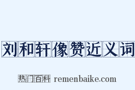 刘和轩像赞近义词是什么意思的图片